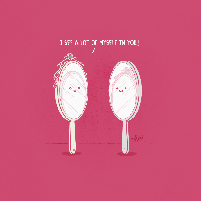 Two mirrors with the line I see a lot of myself in you